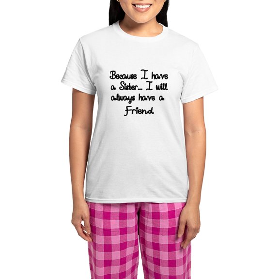 CafePress - Because I Have A Sister, I Will Always Have A Fri - Women's Short Sleeve Print T-Shirt and Pants Light Cotton Pajama Set