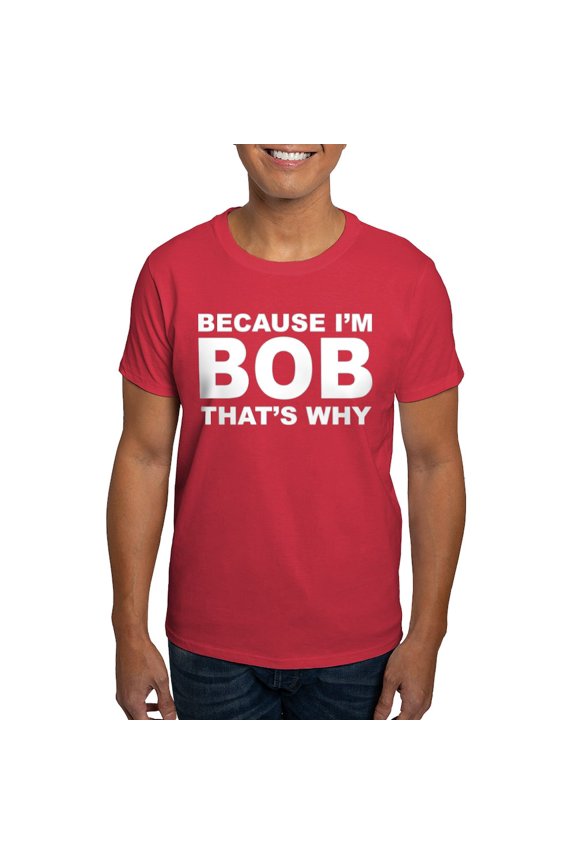 - Because I'm Bob That's Why T Shirt - Men's Classic Graphic Cotton T-Shirt