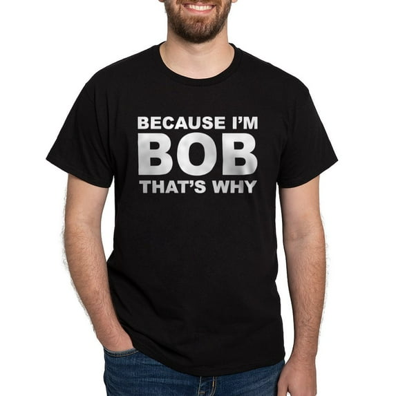 CafePress - Because I'm Bob That's Why T Shirt - Men's Classic Graphic Cotton T-Shirt
