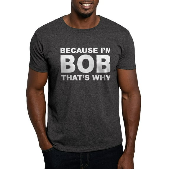 CafePress - Because I'm Bob That's Why T Shirt - Men's Classic Graphic Cotton T-Shirt