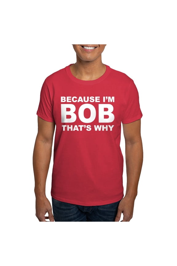 - Because I'm Bob That's Why T Shirt - Men's Classic Graphic Cotton T-Shirt