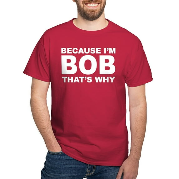 CafePress - Because I'm Bob That's Why T Shirt - Men's Classic Graphic Cotton T-Shirt