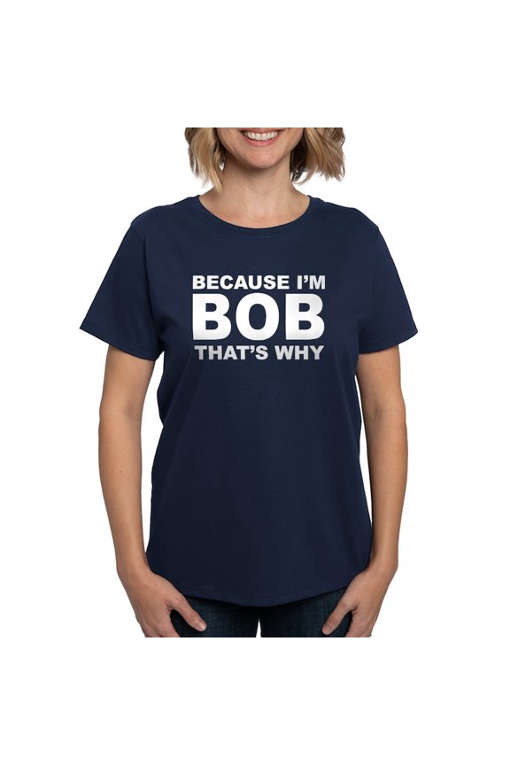 - Because I'm Bob That's Why T Shirt - Women's Traditional Fit Dark T-Shirt