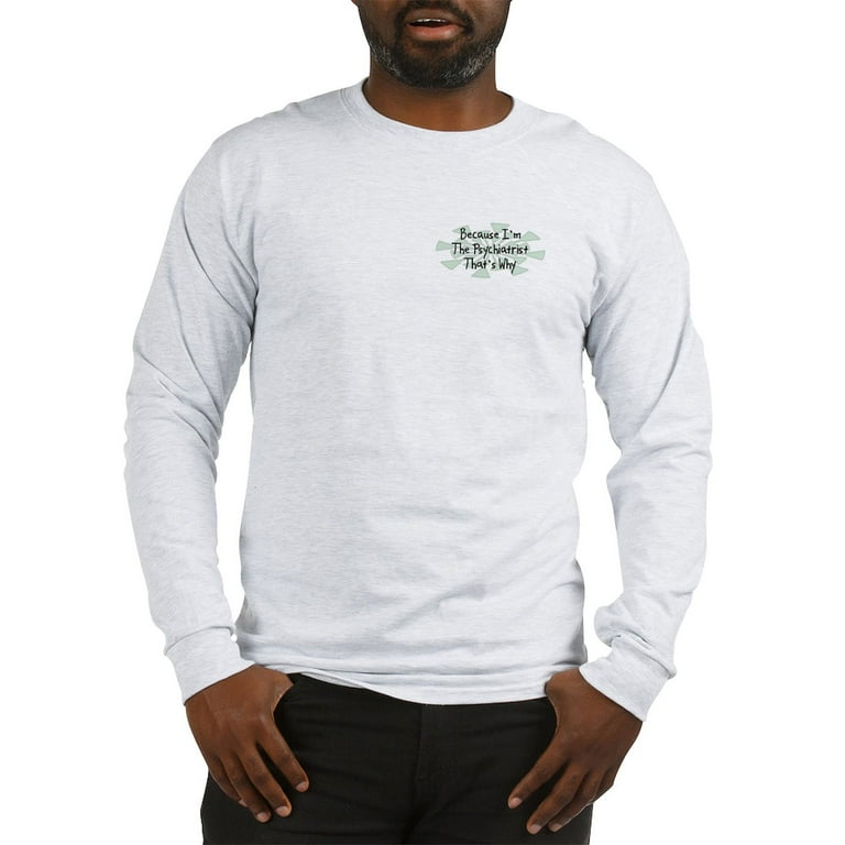 CafePress - Because Psychiatrist Long Sleeve T Shirt - Unisex 