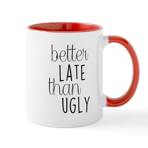 CafePress - Better Late Than Ugly Mugs - 11 oz Ceramic Mug - Novelty Coffee Tea Cup
