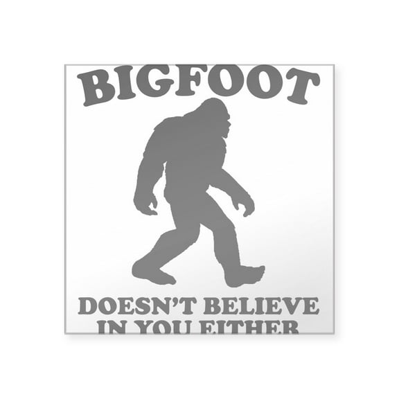 CafePress - Bigfoot Doesn't Believe In You Either Sticker - Square Sticker 3" x 3"