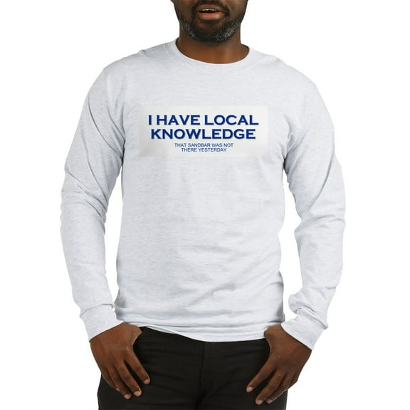 CafePress - Boaters Local Knowledge Long Sleeve T - Unisex Cotton Long Sleeve T-Shirt