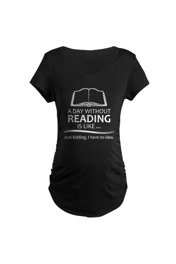 - Book Lover Gifts A Day Without Reading Is Like.. - Maternity Dark T-Shirt