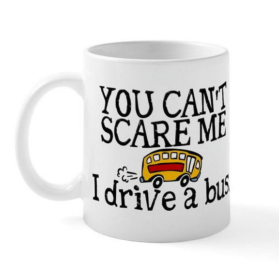 CafePress - Bus Driver You Can't Scare Me - 11 oz Ceramic Mug - Novelty Coffee Tea Cup