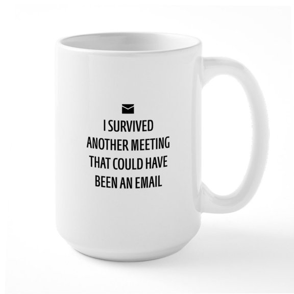 CafePress - Could Have Been An Email - 15 oz Ceramic Large White Novelty Mug