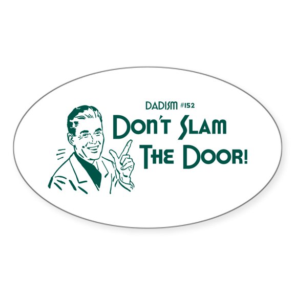 CafePress - Dadism Don't Slam The Door! - Sticker (Oval)