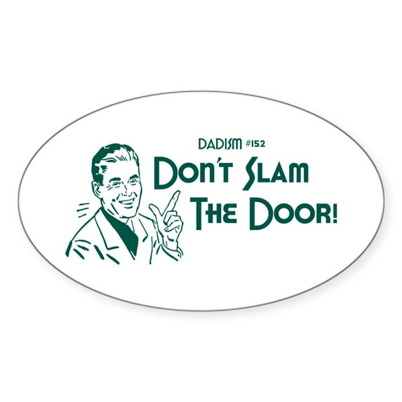 CafePress - Dadism Don't Slam The Door! - Sticker (Oval)