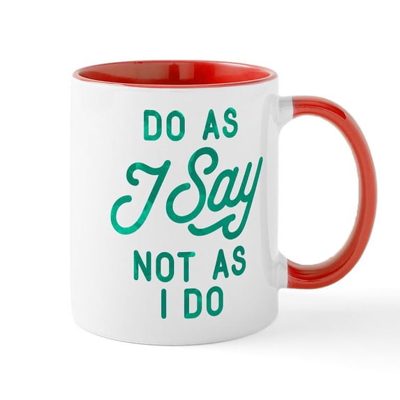 CafePress - Do As I Say Not As I Do Mug - 11 oz Ceramic Mug - Novelty Coffee Tea Cup