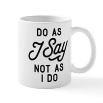CafePress - Do As I Say Not As I Do Mug - 11 oz Ceramic Mug - Novelty Coffee Tea Cup