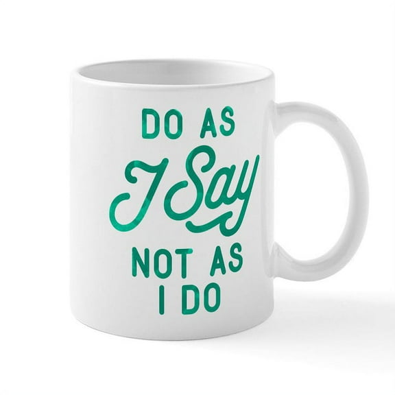 CafePress - Do As I Say Not As I Do Mug - 11 oz Ceramic Mug - Novelty Coffee Tea Cup