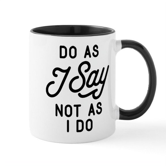 CafePress - Do As I Say Not As I Do Mug - 11 oz Ceramic Mug - Novelty Coffee Tea Cup