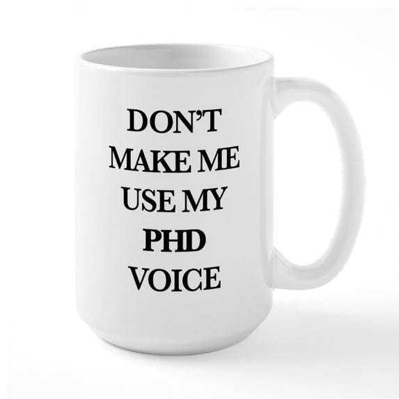 CafePress - Don't Make Me Use My Phd - 15 oz Ceramic Large White Novelty Mug
