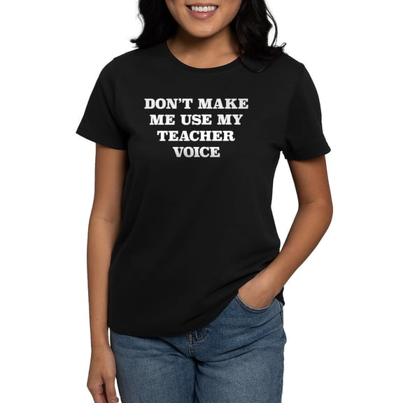 CafePress - Don't Make Me Use My Teach Women's Classic T Shirt - Women's Traditional Fit Dark T-Shirt