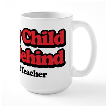CafePress - Every Child Left Behind: - 15 oz Ceramic Large White Novelty Mug