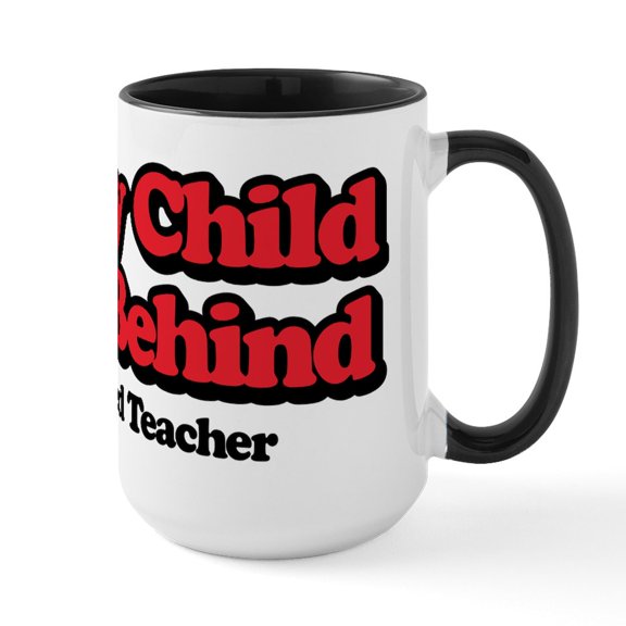 CafePress - Every Child Left Behind: - 15 oz Ceramic Large White Nolvety Mug