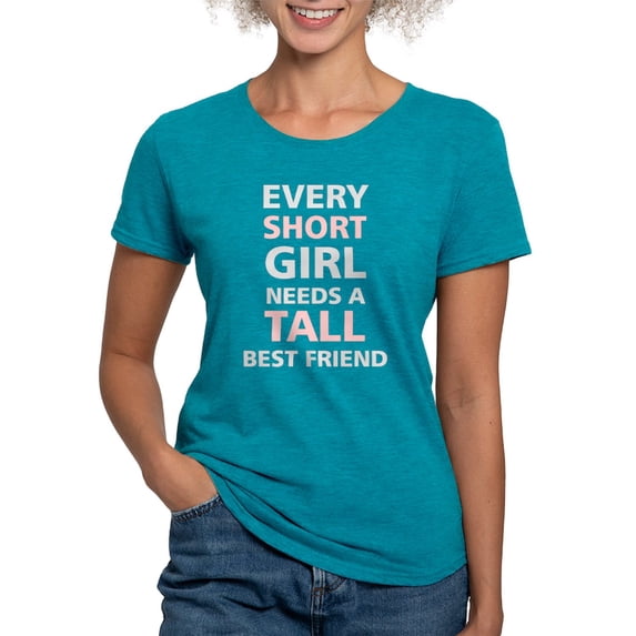 CafePress - Every Short Girl Needs A Tall Best Friend Women's - Womens Tri-blend T-Shirt