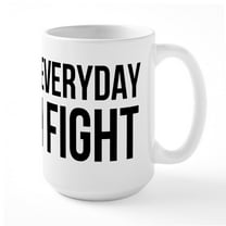 CafePress - Everyday I Fight - 15 oz Ceramic Large White Novelty Mug