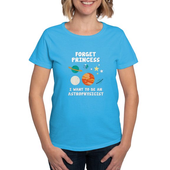 CafePress - Forget Princess I Want To Be An Astrophysicist, Fo - Women's Traditional Fit Dark T-Shirt