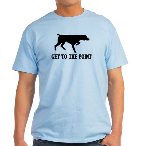 CafePress - GET TO THE POINT Light T Shirt - Light T-Shirt - CP