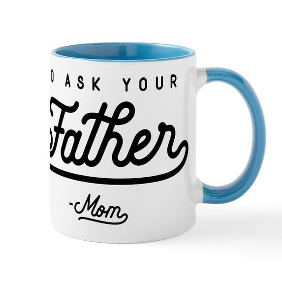 CafePress - Go Ask Your Father Mug - 11 oz Ceramic Mug - Novelty Coffee Tea Cup