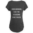 thumbnail image 1 of CafePress - Good Morning I See The Assassins Have Failed Mater - Maternity Dark T-Shirt, 1 of 3