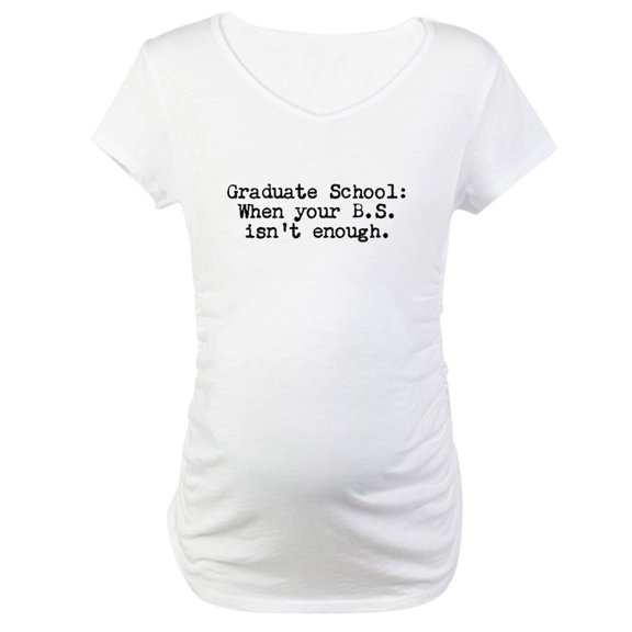 CafePress - Graduate School BS Maternity T Shirt - Cotton Maternity T-shirt, Cute & Funny Pregnancy Tee