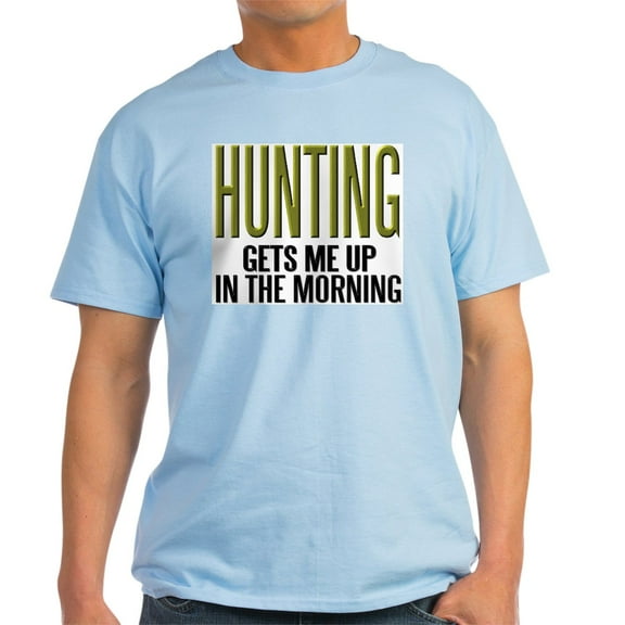 CafePress - HUNTING...Gets Me Up ~ Light T Shirt - Light T-Shirt - CP