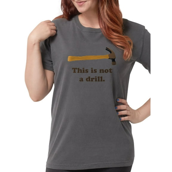 CafePress - Hammer This Is Not A Drill T Shirt - Womens Comfort Colors® Shirt