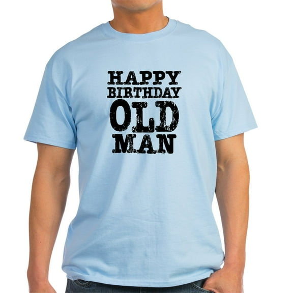 CafePress - Happy Birthday Old Man Light T Shirt - Light T-Shirt - CP