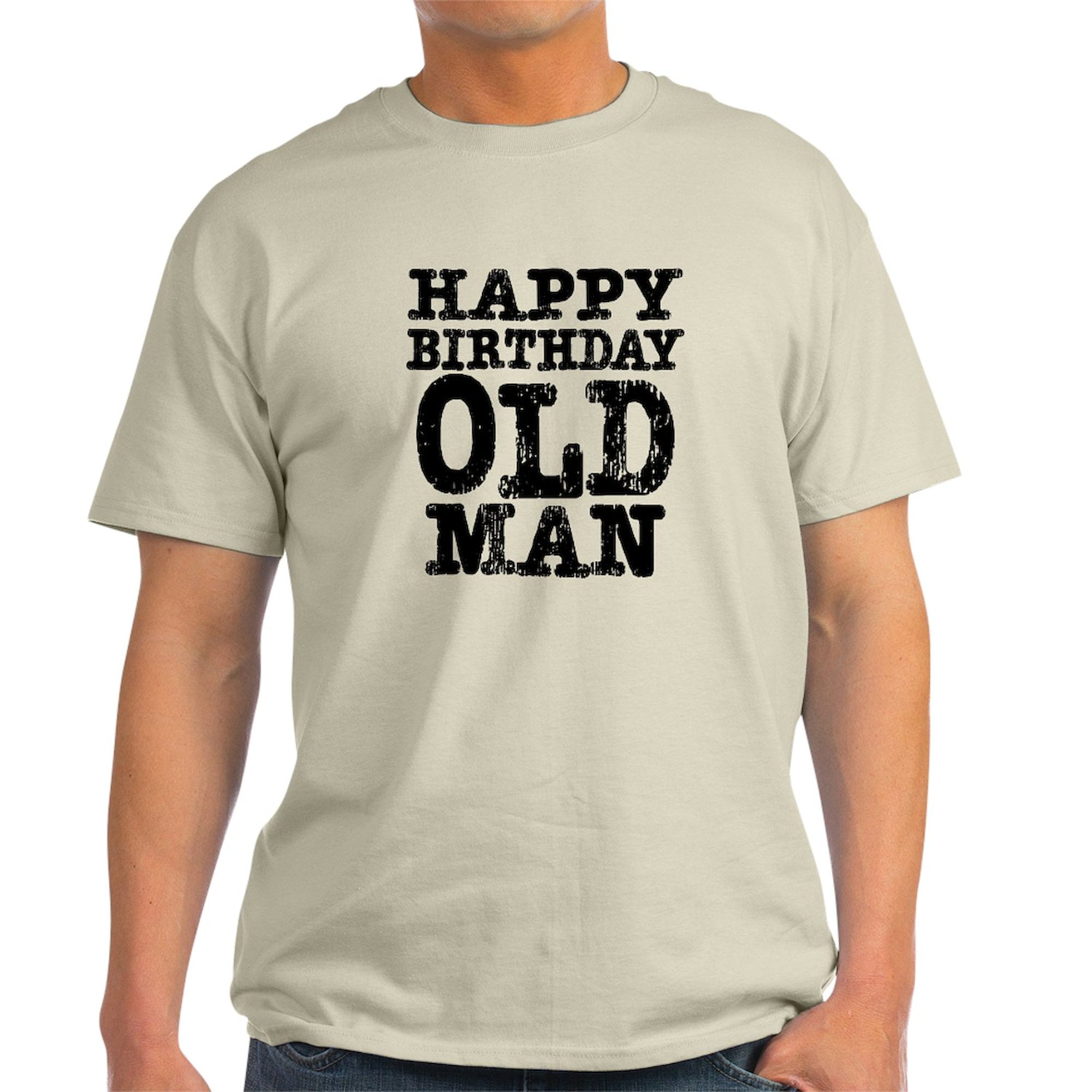 CafePress - Happy Birthday Old Man Light T Shirt - Light T
