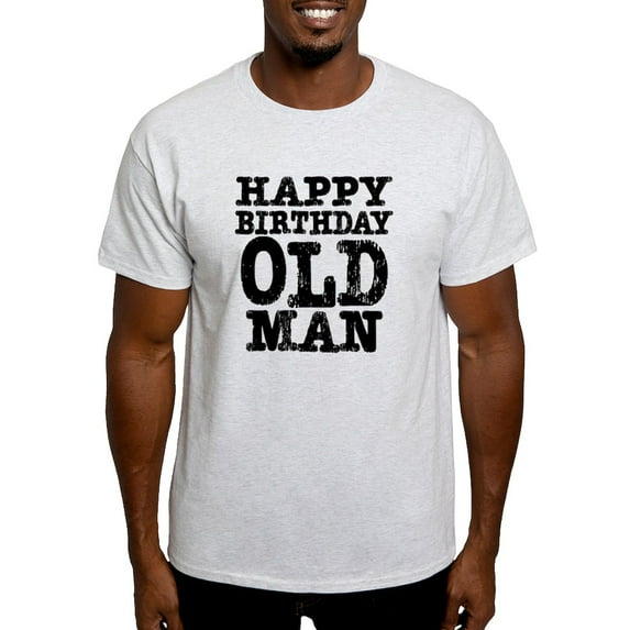 CafePress - Happy Birthday Old Man Light T Shirt - Light T-Shirt - CP