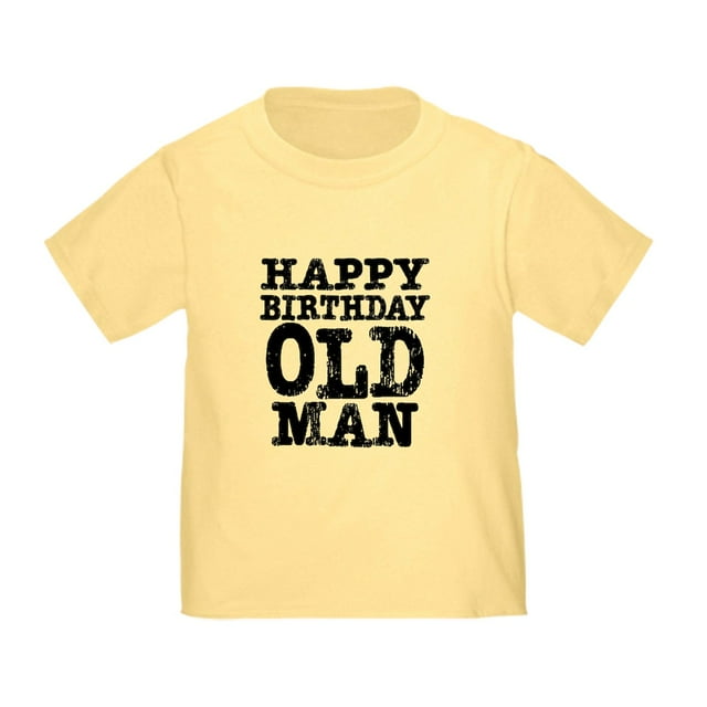 CafePress - Happy Birthday Old Man Toddler T Shirt - Cute Toddler T-Shirt, 100% Cotton