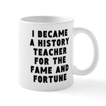 CafePress - History Teacher Fame And Fortune Mugs - 11 oz Ceramic Mug - Novelty Coffee Tea Cup