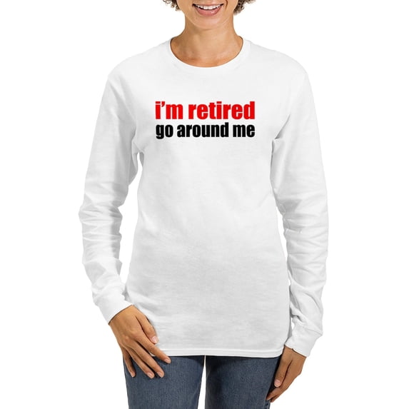 CafePress - I'M Retired Go Around Me Long Sleeve T Shirt - Women's Long Sleeve Graphic Casual T-Shirt