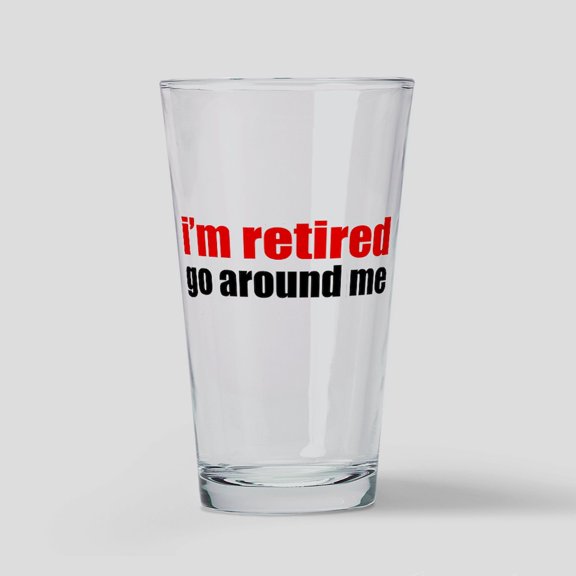 CafePress - I'M Retired Go Around Me - Pint Glass, Drinking Glass, 16 oz. CafePress