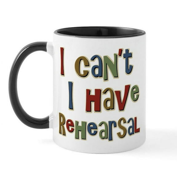 CafePress - I Can't I Have Rehearsal Mug - 11 oz Ceramic Mug - Novelty Coffee Tea Cup