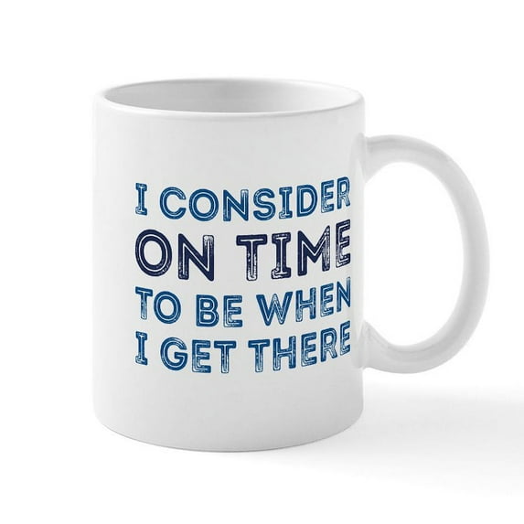 CafePress - I Consider On Time Mug - 11 oz Ceramic Mug - Novelty Coffee Tea Cup