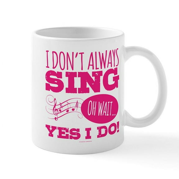 CafePress - I Don't Always Sing Mugs - 11 oz Ceramic Mug - Novelty Coffee Tea Cup