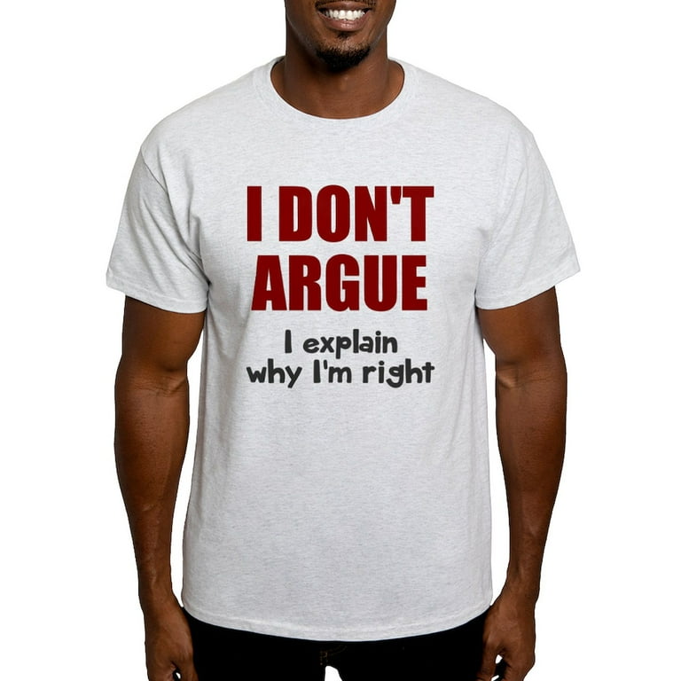 CafePress - I Don't Argue Light T Shirt - Men's Classic Graphic T