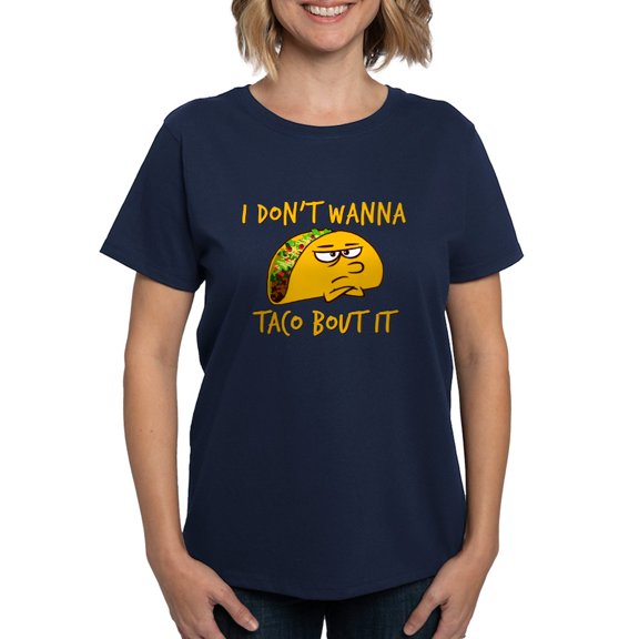 CafePress - I Don't Wanna Taco Bout It T Shirt - Women's Traditional Fit Dark T-Shirt