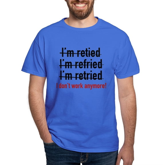 CafePress - I Don't Work Anymore! Dark T Shirt - Men's Classic Graphic Cotton T-Shirt