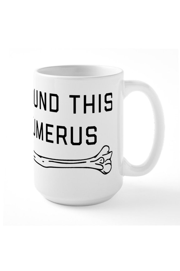 - I Found This Humerus - 15 oz Ceramic Large White Novelty Mug