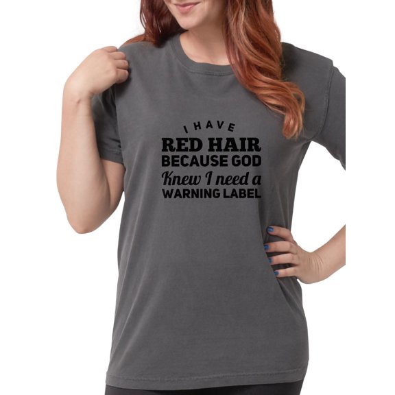 CafePress - I Have Red Hair Because God Knew I Need A Warning - Womens Comfort Colors® Shirt