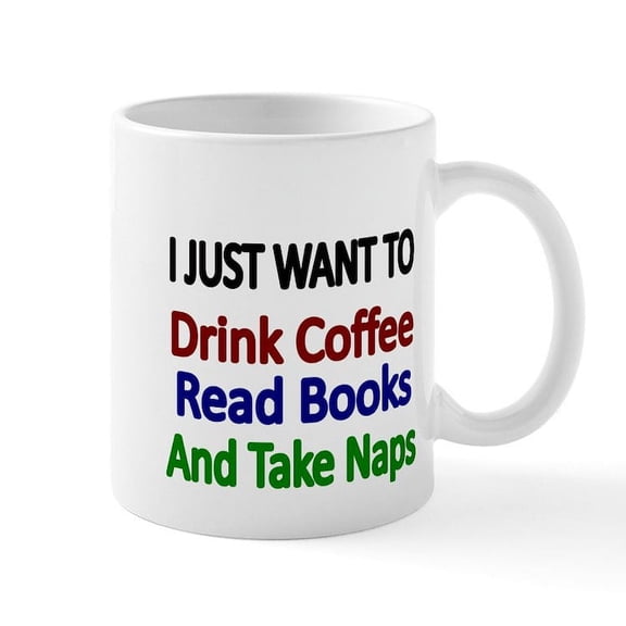 CafePress - I Just Want To Drink Coffee,Read Books And Take N - 11 oz Ceramic Mug - Novelty Coffee Tea Cup