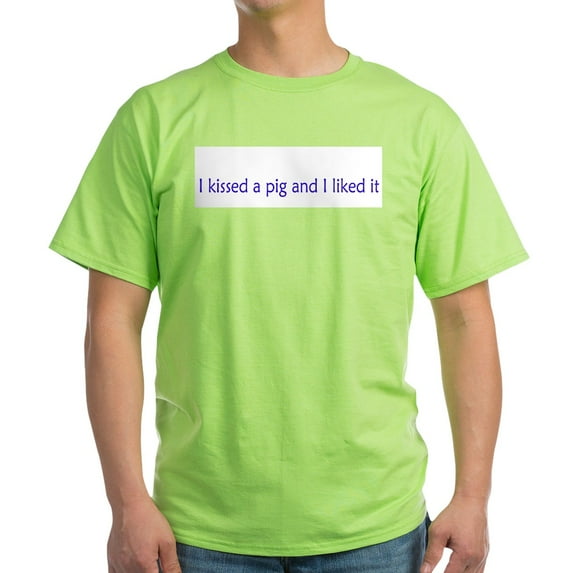CafePress - I Kissed A Pig And I Liked It - Light T-Shirt - CP